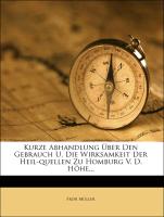 Kurze Abhandlung über den Gebrauch und die Wirksamkeit der Heil-Quellen zu Homburg von der Höhe mit Belegen nach eignen Beobachtungen. Fünfte Auflage