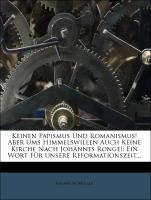 Keinen Papismus Und Romanismus! Aber Ums Himmelswillen Auch Keine Kirche Nach Johannes Ronge!: Ein Wort Für Unsere Reformationszeit