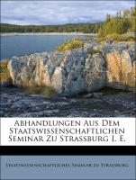 Abhandlungen aus dem Staatswissenschaftlichen Seminar zu Strassburg I. E., Einundzwanzigstes Heft