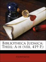 Bibliotheca Judaica: Bibliographisches Handbuch umfassend die Druckwerke der jüdischen Literatur. Erster Theil