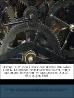 Festschrift zum fünfzigjährigen Jubiläum der k. land und forstwirthschaftlichen Akademie Hohenheim: Ausgegeben am 20. November 1868