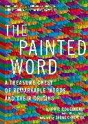 Painted Word: A Treasure Chest of Remarkable Words and Their Origins