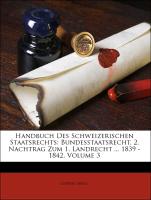 Handbuch Des Schweizerischen Staatsrechts: Bundesstaatsrecht. 2. Nachtrag Zum 1. Landrecht ... 1839 - 1842