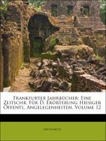 Frankfurter Jahrbücher: Eine Zeitschrift für die Erörterung hiesiger öffentl. Angelegenheiten. Zwölfter Band