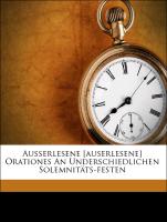 Außerlesene Orationes an unterschiedlichen Solemnitäts-Festen