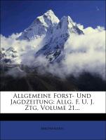 Allgemeine Forst- Und Jagdzeitung: Allg. F. U. J. Ztg, Ein und zwanzigster Jahrgang