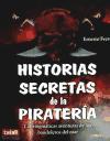 HISTORIAS SECRETAS DE LA PIRATERÍA. Las enigmáticas aventuras de los bandoleros del mar