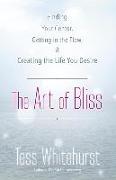 The Art of Bliss: Finding Your Center, Getting in the Flow & Creating the Life You Desire