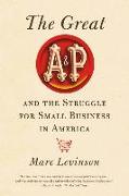 The Great A&p and the Struggle for Small Business in America