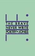 The Brave Never Write Poetry