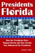 Presidents in Florida: How the Presidents Have Shaped Florida and How Florida Has Influenced the Presidents