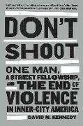Don't Shoot: One Man, a Street Fellowship, and the End of Violence in Inner-City America
