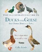 The Illustrated Guide to Ducks and Geese and Other Domestic Fowl: How to Choose Them - How to Keep Them