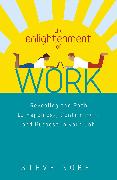 The Enlightenment of Work: Revealing the Path to Happiness, Contentment and Purpose in Your Job