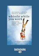 Whistle While You Work: Heeding Your Life's Calling (Easyread Large Edition)
