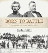 Born to Battle: Grant and Forrest: Shiloh, Vicksburg, and Chattanooga: The Campaigns That Doomed the Confederacy