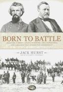 Born to Battle: Grant and Forrest: Shiloh, Vicksburg, and Chattanooga: The Campaigns That Doomed the Confederacy