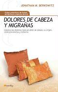 Dolores de Cabeza y Migranas: Conozca los Distintos Tipos de Dolor de Cabeza y Como Prevenirlos y Tratarlos = Headaches and Migraines