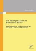 Die Neuorganisation im Bereich des SGB II: Auswirkungen auf die Zusammenarbeit von Bund, Ländern und Kommunen