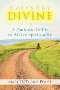 Everyday Divine: A Catholic Guide to Spirituality