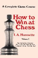 A Complete Chess Course, How to Win at Chess, Volume I