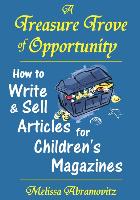 A Treasure Trove of Opportunity: How to Write and Sell Articles for Children's Magazines