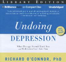 Undoing Depression: What Therapy Doesn't Teach You and Medication Can't Give You