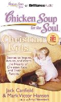 Chicken Soup for the Soul: Christian Kids: Stories to Inspire, Amuse, and Warm the Hearts of Christian Kids and Their Parents