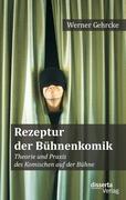 Rezeptur der Bühnenkomik: Theorie und Praxis des Komischen auf der Bühne