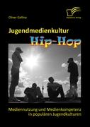Jugendmedienkultur Hip-Hop: Mediennutzung und Medienkompetenz in populären Jugendkulturen