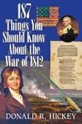 187 Things You Should Know About the War of 1812 - An Easy Question-and-Answer Guide