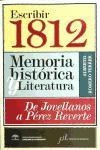 Escribir 1812 : memoria histórica y literatura : de Jovellanos a Pérez Reverte