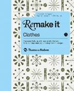 Remake It: Clothes: The Essential Guide to Resourceful Fashion with Over 500 Tricks, Tips and Inspirational Designs