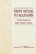 From Ritual to Allegory: Seven Essays in Early Chinese Poetry