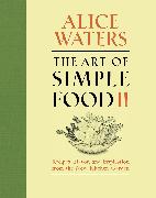 The Art of Simple Food II: Recipes, Flavor, and Inspiration from the New Kitchen Garden: A Cookbook