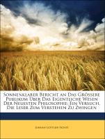 Sonnenklarer Bericht an Das Grössere Publikum Über Das Eigentliche Wesen Der Neuesten Philosophie: Ein Versuch, Die Leser Zum Verstehen Zu Zwingen