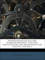 Wahrnehmungen Aus Der Wundarzneykunst: Von Den Verletzungen Und Krankheiten Des Hauptes, Volume 1