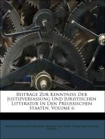 Beiträge Zur Kenntniß Der Justizverfassung Und Juristischen Litteratur In Den Preussischen Staaten, Volume 6