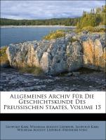 Allgemeines Archiv Für Die Geschichtskunde Des Preussischen Staates, Volume 15