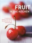 Fruit in the Kitchen: A Comprehensive Directory of the Fruits of the World with Over 100 Tempting Recipes