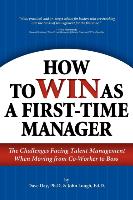 How to Win as a First-Time Manager: The Challenges Facing Talent Management When Moving from Co-Worker to Boss