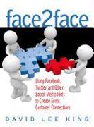 Face2face: Using Facebook, Twitter, and Other Social Media Tools to Create Great Customer Connections