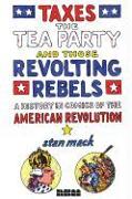 Taxes, The Tea Party, And Those Revolting Rebels