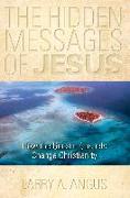 The Hidden Messages of Jesus: How the Gnostic Gospels Change Christianity