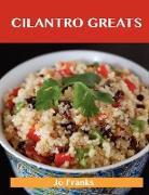 Cilantro Greats: Delicious Cilantro Recipes, the Top 100 Cilantro Recipes