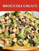 Broccoli Greats: Delicious Broccoli Recipes, the Top 88 Broccoli Recipes