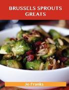 Brussels Sprouts Greats: Delicious Brussels Sprouts Recipes, the Top 31 Brussels Sprouts Recipes