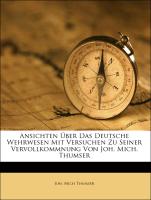 Ansichten Über Das Deutsche Wehrwesen Mit Versuchen Zu Seiner Vervollkommnung Von Joh. Mich. Thumser