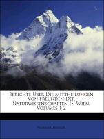 Berichte Über Die Mittheilungen Von Freunden Der Naturwissenschaften In Wien, Volumes 1-2