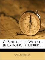 C. Spindler's Werke: Je Länger, Je Lieber